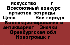 1.1) искусство : 1978 г - Всесоюзный конкурс артистов эстрады › Цена ­ 1 589 - Все города Коллекционирование и антиквариат » Значки   . Оренбургская обл.,Новотроицк г.